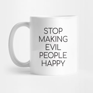 Stop Making Evil People Happy Mug